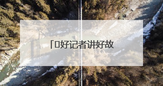  好记者讲好故事丨老邹的愿望