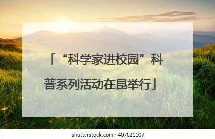“科学家进校园”科普系列活动在昆举行