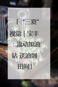 “三夏”视觉｜宝丰：流动加油站 送油到田间