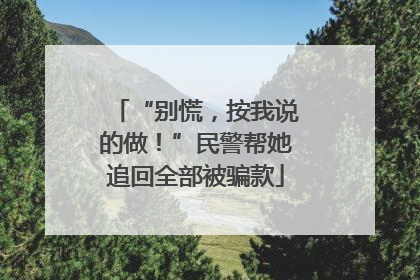 “别慌，按我说的做！”民警帮她追回全部被骗款