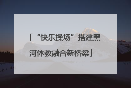 “快乐操场”搭建黑河体教融合新桥梁
