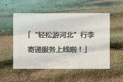 “轻松游河北”行李寄递服务上线啦！