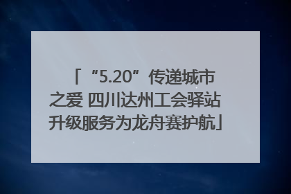 “5.20”传递城市之爱 四川达州工会驿站升级服务为龙舟赛护航