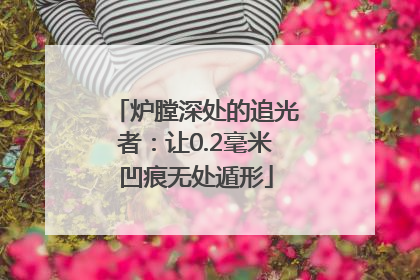 炉膛深处的追光者：让0.2毫米凹痕无处遁形