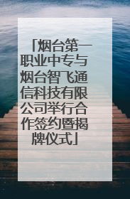烟台第一职业中专与烟台智飞通信科技有限公司举行合作签约暨揭牌仪式