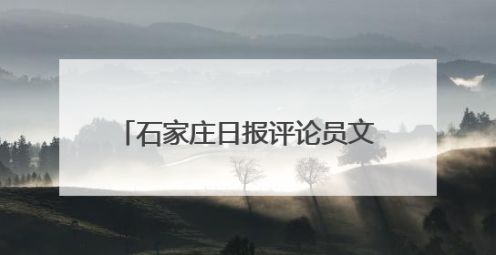 石家庄日报评论员文章｜德润滹沱两岸清 文明花开幸福城