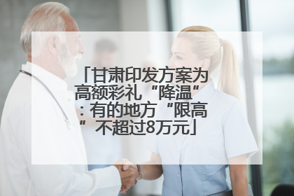 甘肃印发方案为高额彩礼“降温”：有的地方“限高”不超过8万元