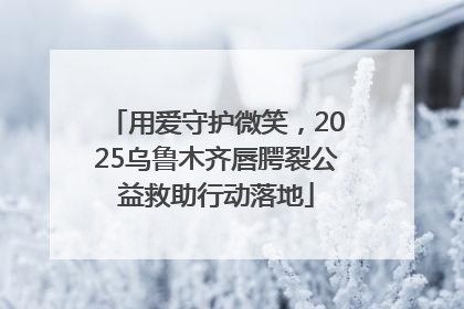 用爱守护微笑，2025乌鲁木齐唇腭裂公益救助行动落地
