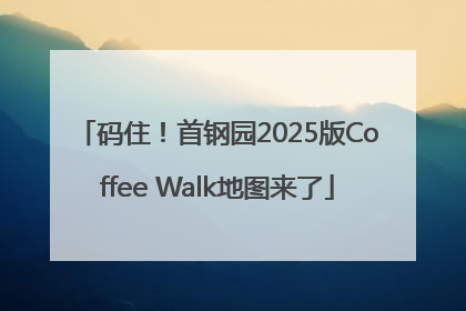 码住！首钢园2025版Coffee Walk地图来了