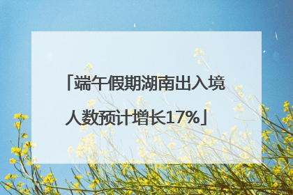 端午假期湖南出入境人数预计增长17%