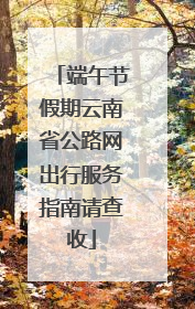 端午节假期云南省公路网出行服务指南请查收
