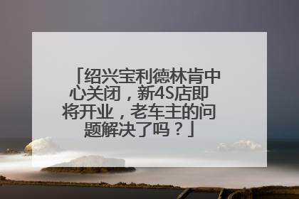 绍兴宝利德林肯中心关闭，新4S店即将开业，老车主的问题解决了吗？