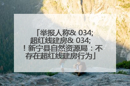 举报人称& 034;超红线建房& 034;！新宁县自然资源局：不存在超红线建房行为