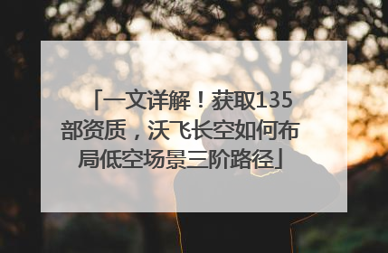 一文详解！获取135部资质，沃飞长空如何布局低空场景三阶路径