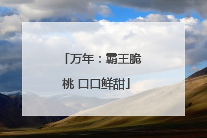 万年：霸王脆桃 口口鲜甜