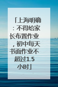 上海明确：不得给家长布置作业，初中每天书面作业不超过1.5小时
