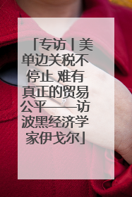 专访丨美单边关税不停止 难有真正的贸易公平——访波黑经济学家伊戈尔