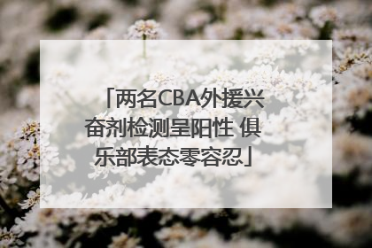 两名CBA外援兴奋剂检测呈阳性 俱乐部表态零容忍