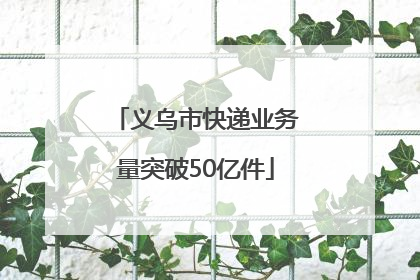 义乌市快递业务量突破50亿件