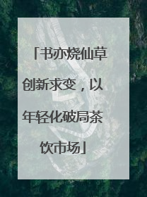 书亦烧仙草创新求变，以年轻化破局茶饮市场