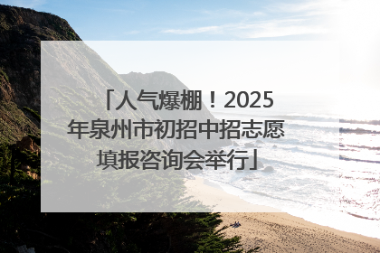 人气爆棚！2025年泉州市初招中招志愿填报咨询会举行