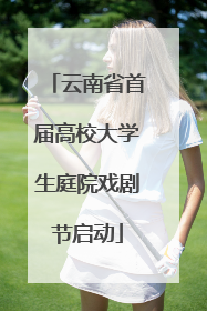 云南省首届高校大学生庭院戏剧节启动