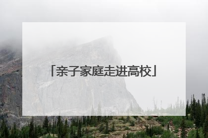 亲子家庭走进高校