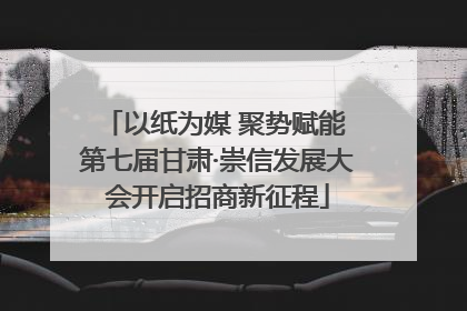 以纸为媒 聚势赋能 第七届甘肃·崇信发展大会开启招商新征程