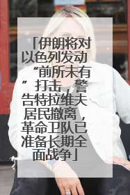伊朗将对以色列发动“前所未有”打击，警告特拉维夫居民撤离，革命卫队已准备长期全面战争