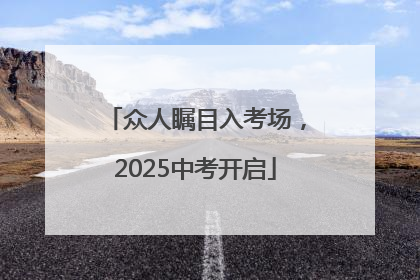 众人瞩目入考场，2025中考开启