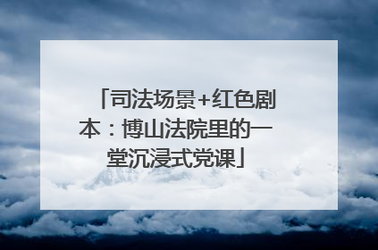 司法场景+红色剧本：博山法院里的一堂沉浸式党课
