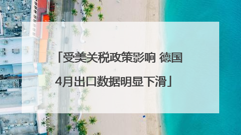 受美关税政策影响 德国4月出口数据明显下滑