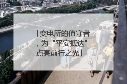 变电所的值守者，为“平安抵达”点亮前行之光