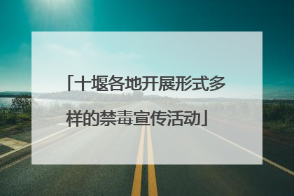 十堰各地开展形式多样的禁毒宣传活动