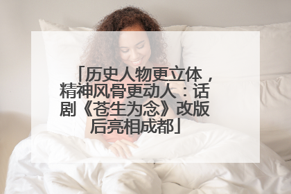 历史人物更立体，精神风骨更动人：话剧《苍生为念》改版后亮相成都