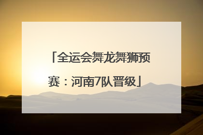 全运会舞龙舞狮预赛：河南7队晋级