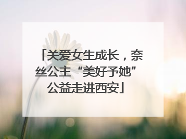 关爱女生成长，奈丝公主“美好予她”公益走进西安