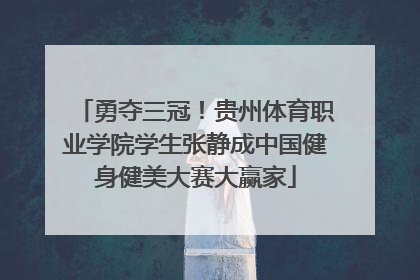 勇夺三冠！贵州体育职业学院学生张静成中国健身健美大赛大赢家
