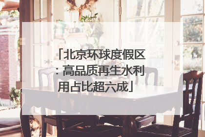 北京环球度假区：高品质再生水利用占比超六成