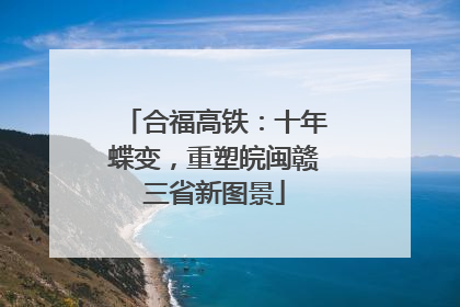 合福高铁：十年蝶变，重塑皖闽赣三省新图景