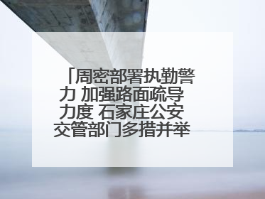 周密部署执勤警力 加强路面疏导力度 石家庄公安交管部门多措并举确保考点周边交通环境良好