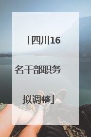 四川16名干部职务拟调整