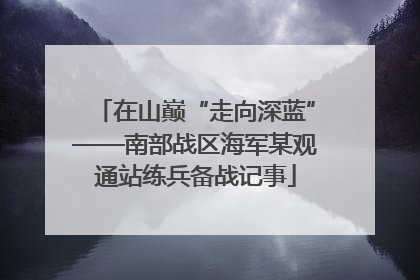 在山巅“走向深蓝”——南部战区海军某观通站练兵备战记事