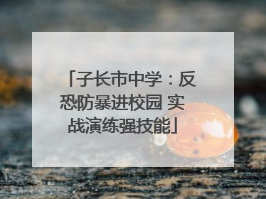 子长市中学：反恐防暴进校园 实战演练强技能
