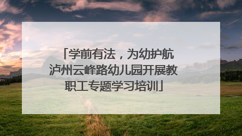 学前有法，为幼护航 泸州云峰路幼儿园开展教职工专题学习培训