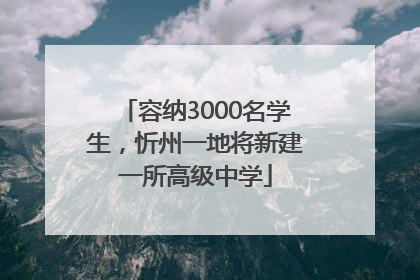容纳3000名学生，忻州一地将新建一所高级中学