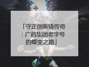 守正创新铸传奇：广药集团老字号的蝶变之路
