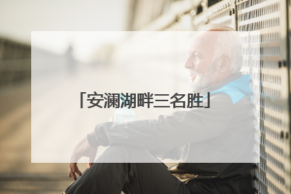 安澜湖畔三名胜
