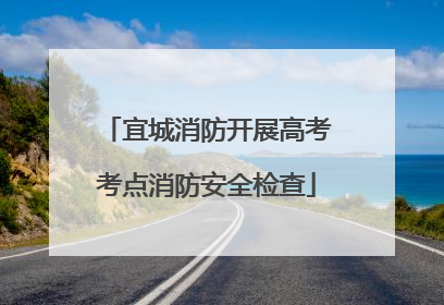 宜城消防开展高考考点消防安全检查