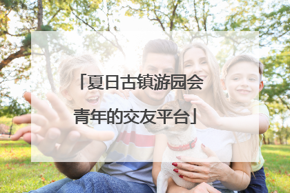 夏日古镇游园会 青年的交友平台